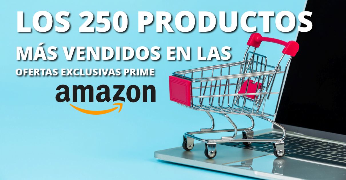 Los 250 productos más vendidos en las Ofertas Exclusivas Prime de Amazon